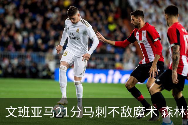 文班亚马21分马刺不敌魔术 森林狼大胜独行侠
